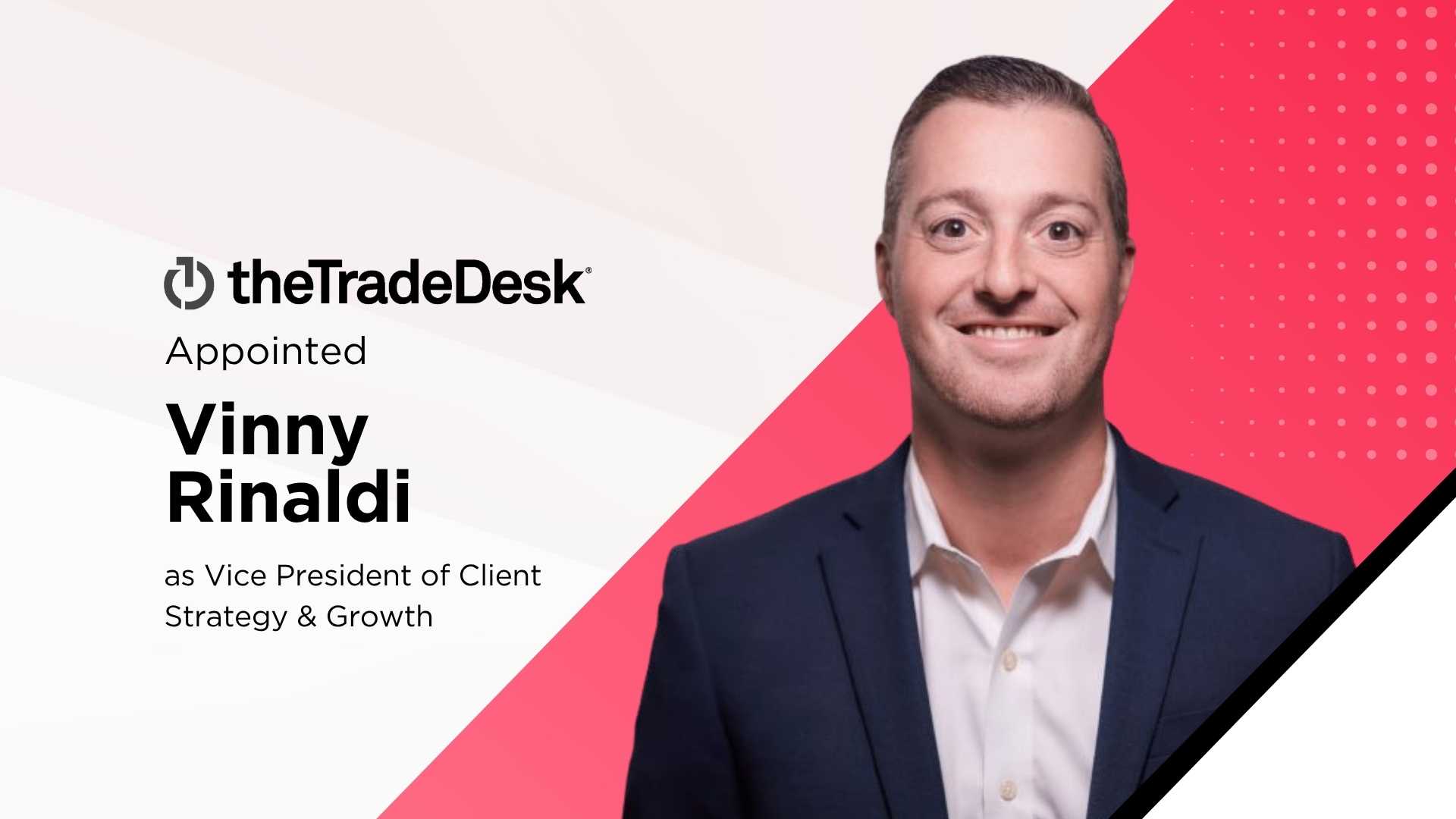Vinny Rinaldi Joins The Trade Desk as VP of Client Strategy